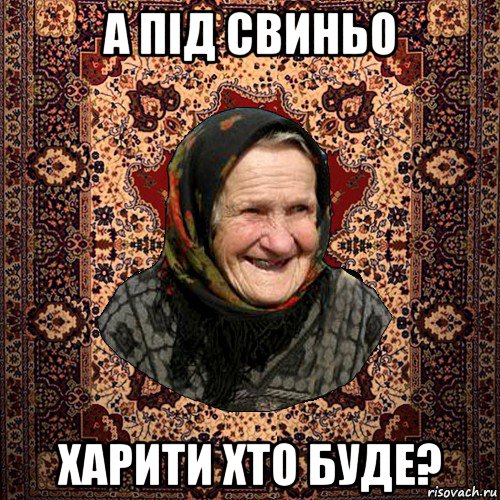 а під свиньо харити хто буде?, Мем баба нюра
