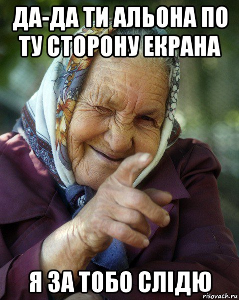 да-да ти альона по ту сторону екрана я за тобо слідю, Мем Бабка