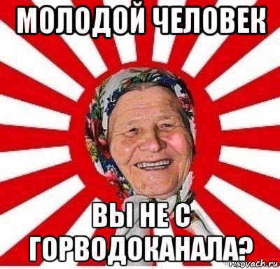 молодой человек вы не с горводоканала?