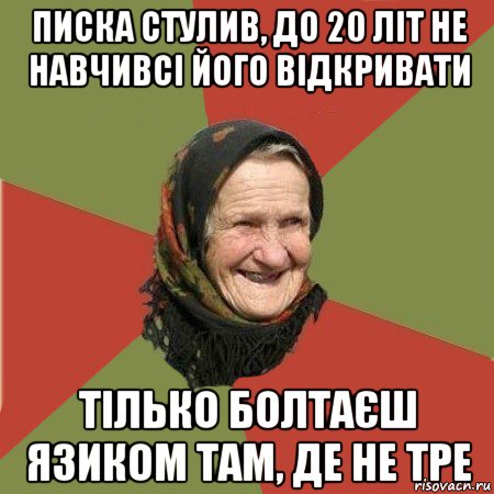 писка стулив, до 20 літ не навчивсі його відкривати тілько болтаєш язиком там, де не тре, Мем  Бабушка