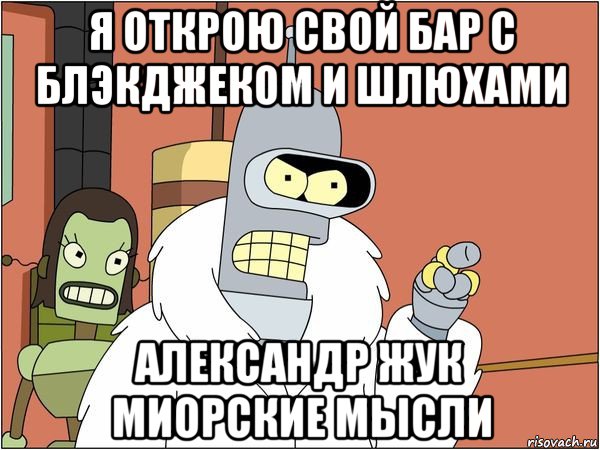 я открою свой бар с блэкджеком и шлюхами александр жук миорские мысли, Мем Бендер