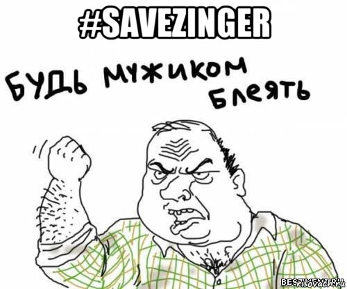 #savezinger , Мем блять