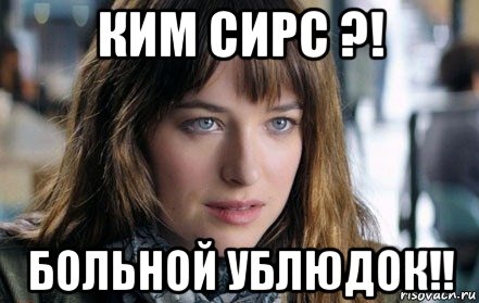 ким сирс ?! больной ублюдок!!