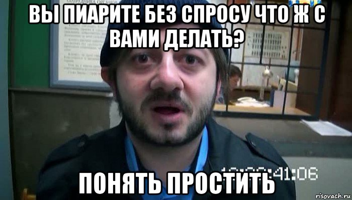 вы пиарите без спросу что ж с вами делать? понять простить, Мем Бородач