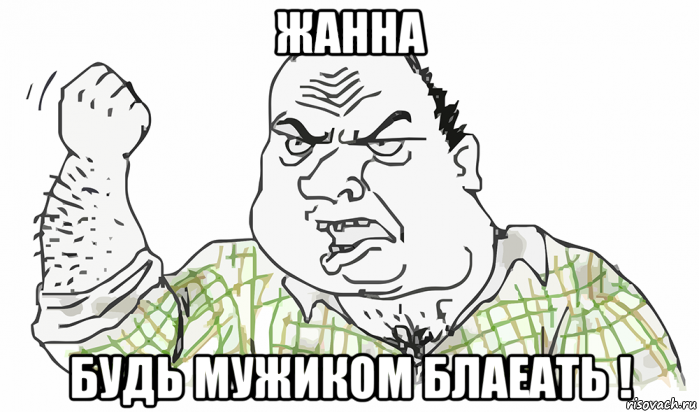 жанна будь мужиком блаеать !, Мем Будь мужиком