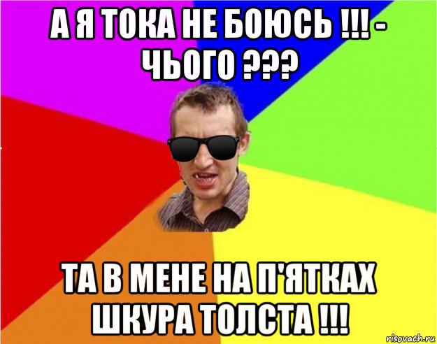 а я тока не боюсь !!! - чього ??? та в мене на п'ятках шкура толста !!!, Мем Чьоткий двiж