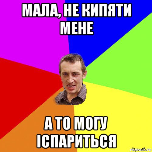 мала, не кипяти мене а то могу іспариться, Мем Чоткий паца