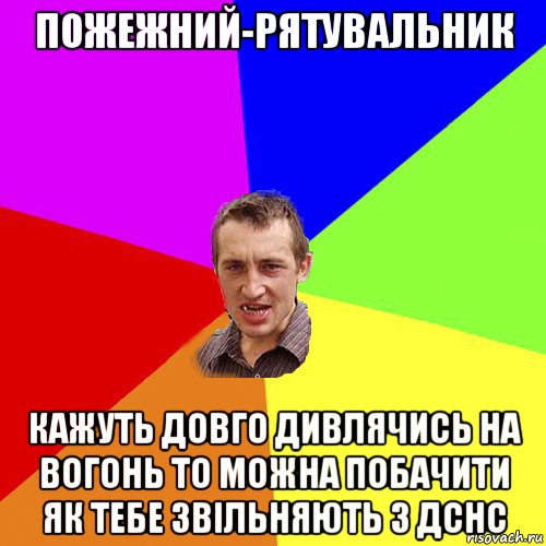 пожежний-рятувальник кажуть довго дивлячись на вогонь то можна побачити як тебе звільняють з дснс, Мем Чоткий паца