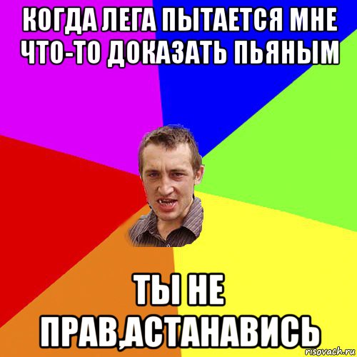 когда лега пытается мне что-то доказать пьяным ты не прав,астанавись, Мем Чоткий паца