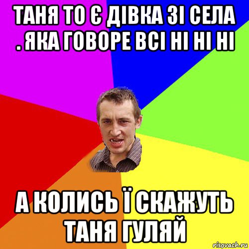 таня то є дівка зі села . яка говоре всі ні ні ні а колись ї скажуть таня гуляй, Мем Чоткий паца