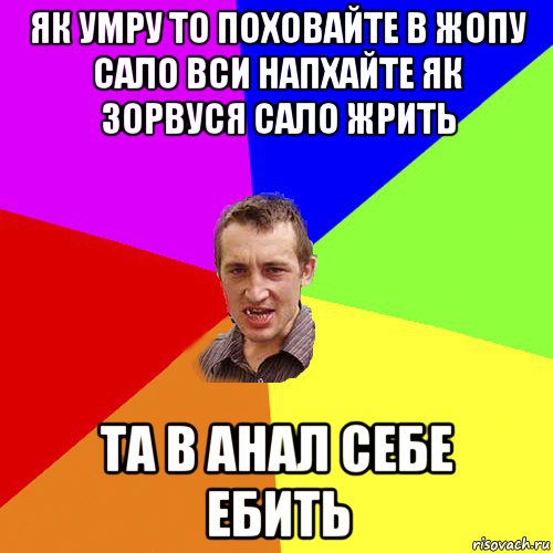 як умру то поховайте в жопу сало вси напхайте як зорвуся сало жрить та в анал себе ебить, Мем Чоткий паца