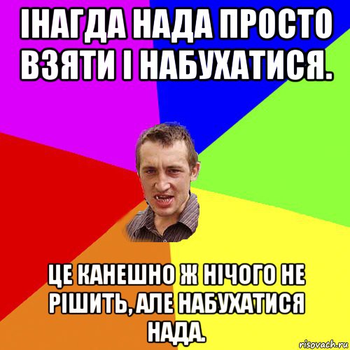 інагда нада просто взяти і набухатися. це канешно ж нічого не рішить, але набухатися нада., Мем Чоткий паца