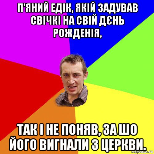 п’яний едік, якій задував свічкі на свій дєнь рожденія, так і не поняв, за шо його вигнали з церкви., Мем Чоткий паца