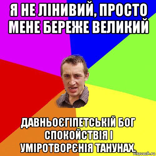 я не лінивий, просто мене береже великий давньоєгіпетській бог спокойствія і уміротворєнія танунах., Мем Чоткий паца