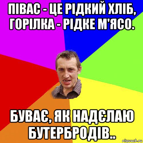 півас - це рідкий хліб, горілка - рідке м'ясо. буває, як надєлаю бутербродів.., Мем Чоткий паца