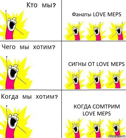 Фанаты LOVE MEPS Сигны от LOVE MEPS Когда сомтрим Love Meps, Комикс Что мы хотим