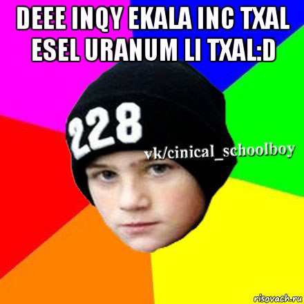 deee inqy ekala inc txal esel uranum li txal:d , Мем  Циничный школьник 1