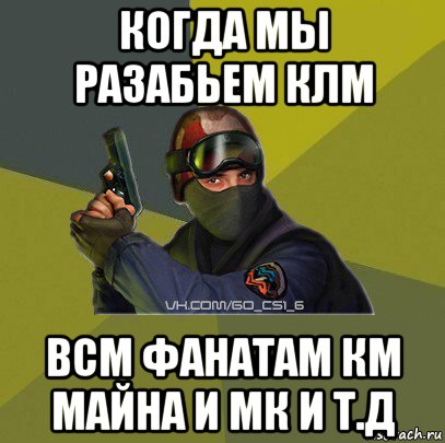 когда мы разабьем клм всм фанатам км майна и мк и т.д