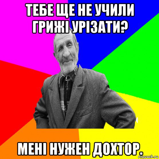 тебе ще не учили грижі урізати? мені нужен дохтор., Мем ДЕД