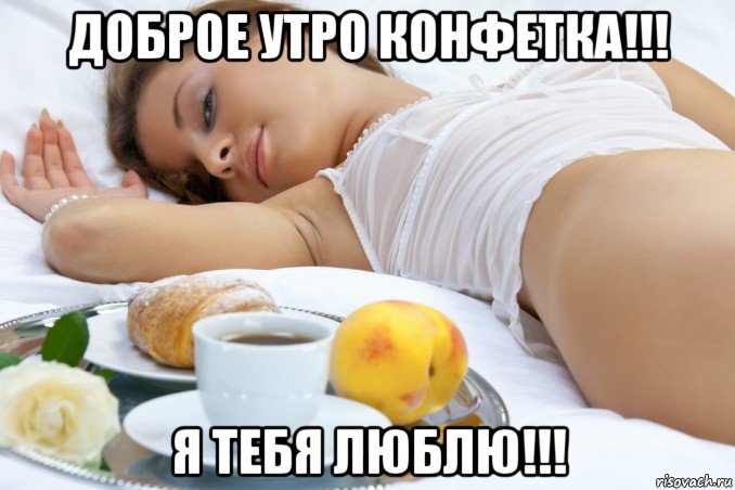 доброе утро конфетка!!! я тебя люблю!!!