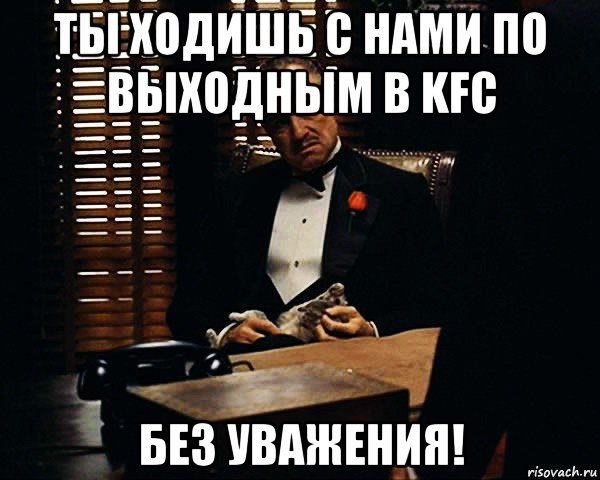 ты ходишь с нами по выходным в kfc без уважения!, Мем Дон Вито Корлеоне