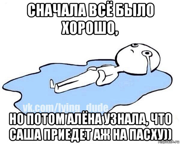 сначала всё было хорошо, но потом алёна узнала, что саша приедет аж на пасху)), Мем Этот момент когда