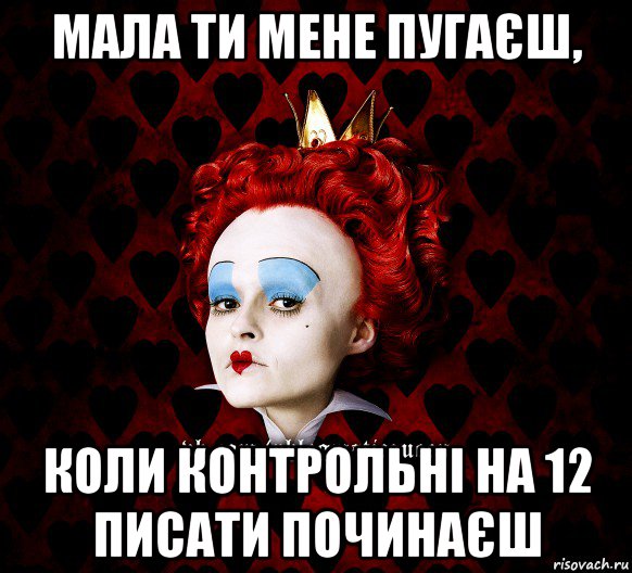 мала ти мене пугаєш, коли контрольні на 12 писати починаєш