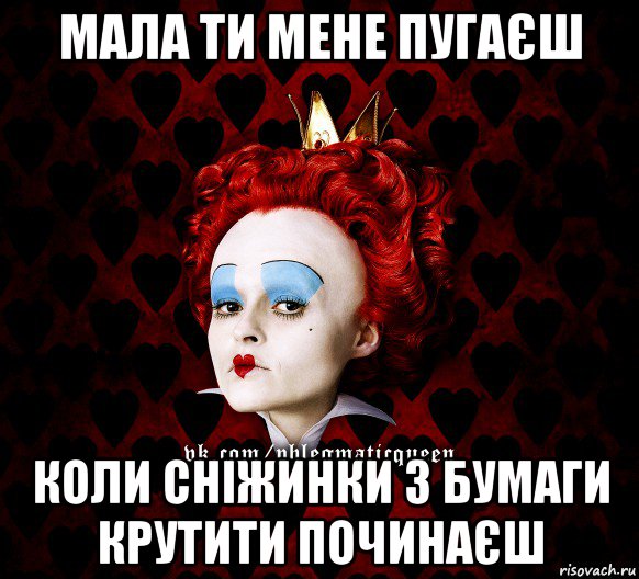 мала ти мене пугаєш коли сніжинки з бумаги крутити починаєш, Мем ФлегматичнА КоролевА ФаК