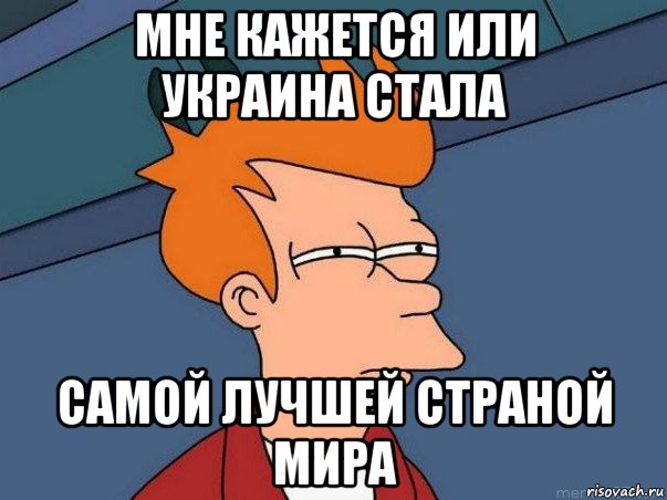 мне кажется или украина стала самой лучшей страной мира, Мем  Фрай (мне кажется или)