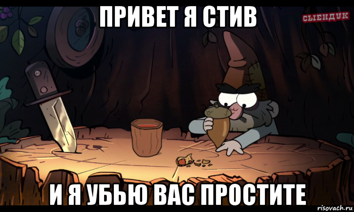 привет я стив и я убью вас простите