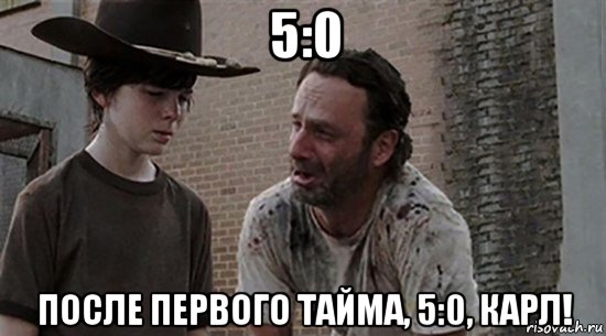 5:0 после первого тайма, 5:0, карл!