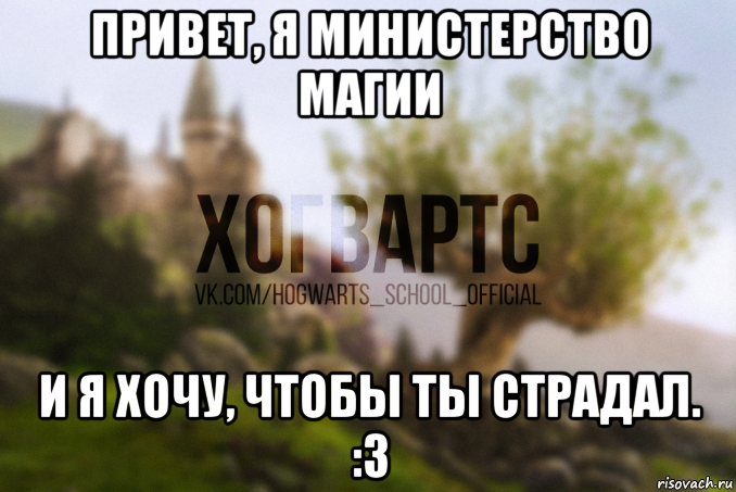 привет, я министерство магии и я хочу, чтобы ты страдал. :3