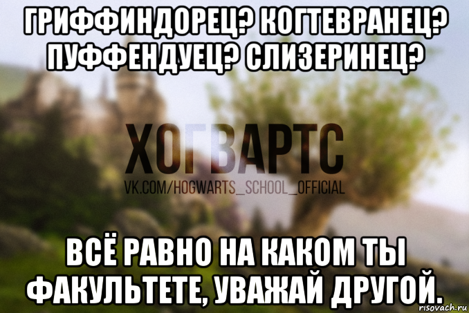 гриффиндорец? когтевранец? пуффендуец? слизеринец? всё равно на каком ты факультете, уважай другой.