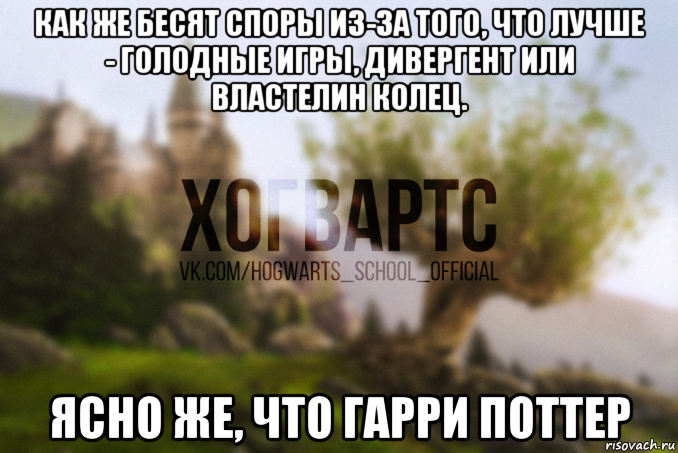 как же бесят споры из-за того, что лучше - голодные игры, дивергент или властелин колец. ясно же, что гарри поттер