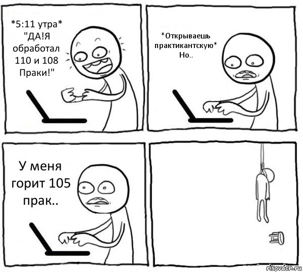 *5:11 утра* "ДА!Я обработал 110 и 108 Праки!" *Открываешь практикантскую* Но.. У меня горит 105 прак.. , Комикс интернет убивает