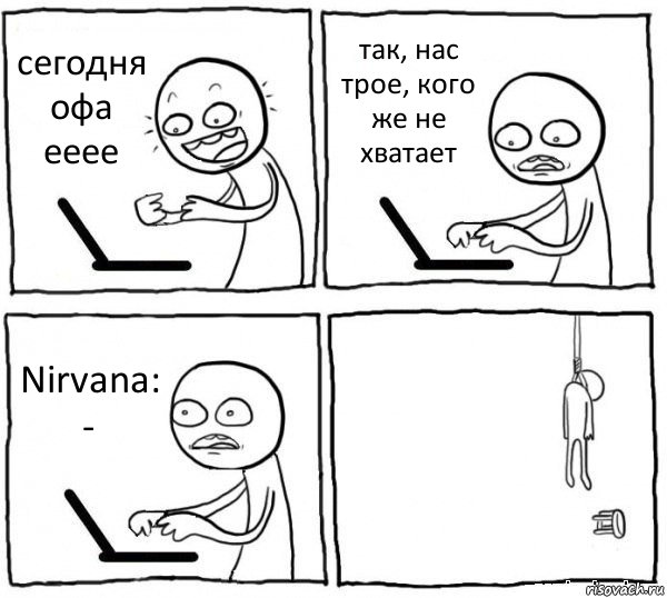 сегодня офа ееее так, нас трое, кого же не хватает Nirvana: - , Комикс интернет убивает