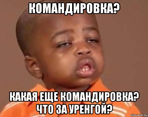 командировка? какая еще командировка? что за уренгой?, Мем  Какой пацан (негритенок)