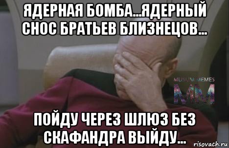 ядерная бомба...ядерный снос братьев близнецов... пойду через шлюз без скафандра выйду...