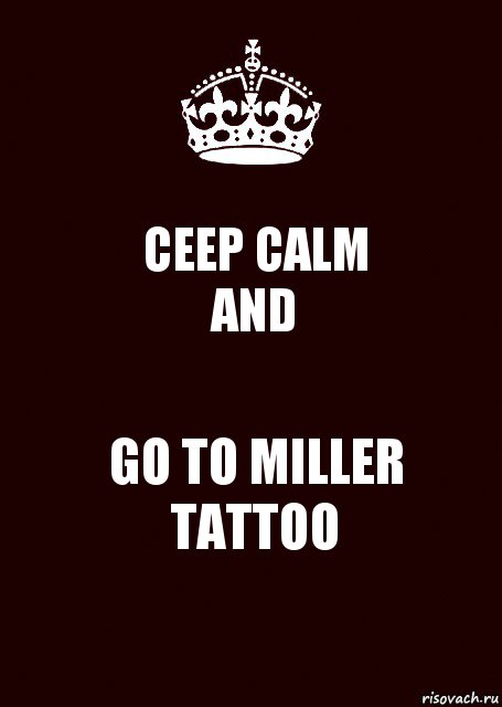 CEEP CALM
AND GO TO MILLER TATTOO, Комикс keep calm