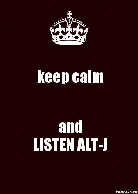 keep calm and
LISTEN ALT-J, Комикс keep calm