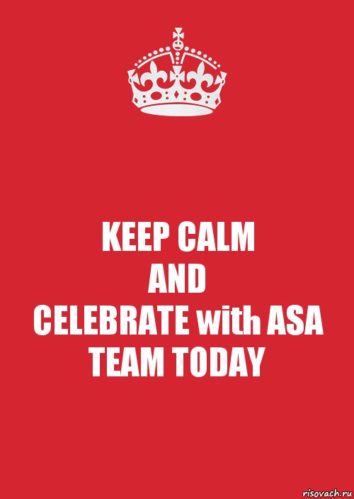 KEEP CALM
AND
CELEBRATE with ASA TEAM TODAY