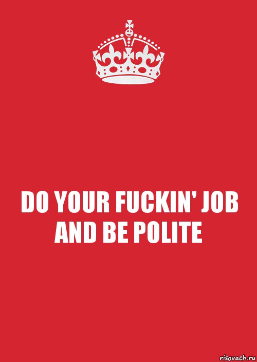 DO YOUR FUCKIN' JOB AND BE POLITE, Комикс Keep Calm 3