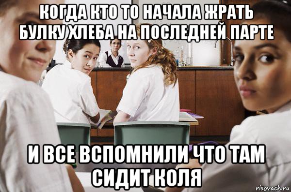 когда кто то начала жрать булку хлеба на последней парте и все вспомнили что там сидит коля, Мем В классе все смотрят на тебя