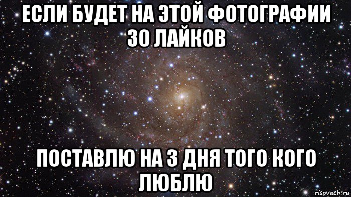 если будет на этой фотографии 30 лайков поставлю на 3 дня того кого люблю, Мем  Космос (офигенно)