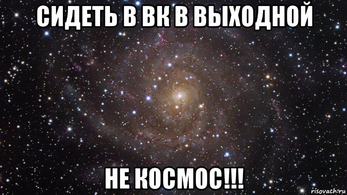 сидеть в вк в выходной не космос!!!, Мем  Космос (офигенно)