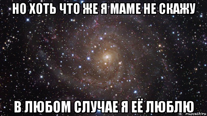 но хоть что же я маме не скажу в любом случае я её люблю, Мем  Космос (офигенно)