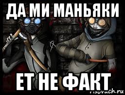 да ми маньяки ет не факт