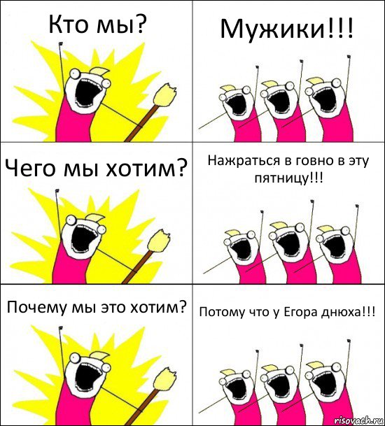 Кто мы? Мужики!!! Чего мы хотим? Нажраться в говно в эту пятницу!!! Почему мы это хотим? Потому что у Егора днюха!!!, Комикс кто мы