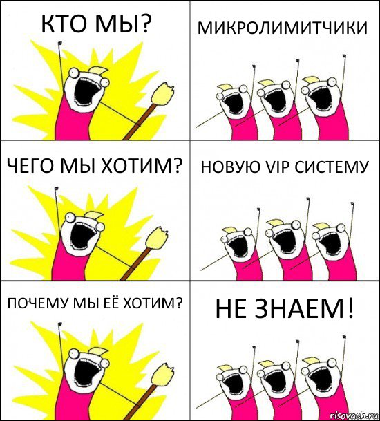 КТО МЫ? МИКРОЛИМИТЧИКИ ЧЕГО МЫ ХОТИМ? НОВУЮ VIP СИСТЕМУ ПОЧЕМУ МЫ ЕЁ ХОТИМ? НЕ ЗНАЕМ!