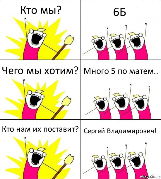 Кто мы? 6Б Чего мы хотим? Много 5 по матем.. Кто нам их поставит? Сергей Владимирович!, Комикс кто мы